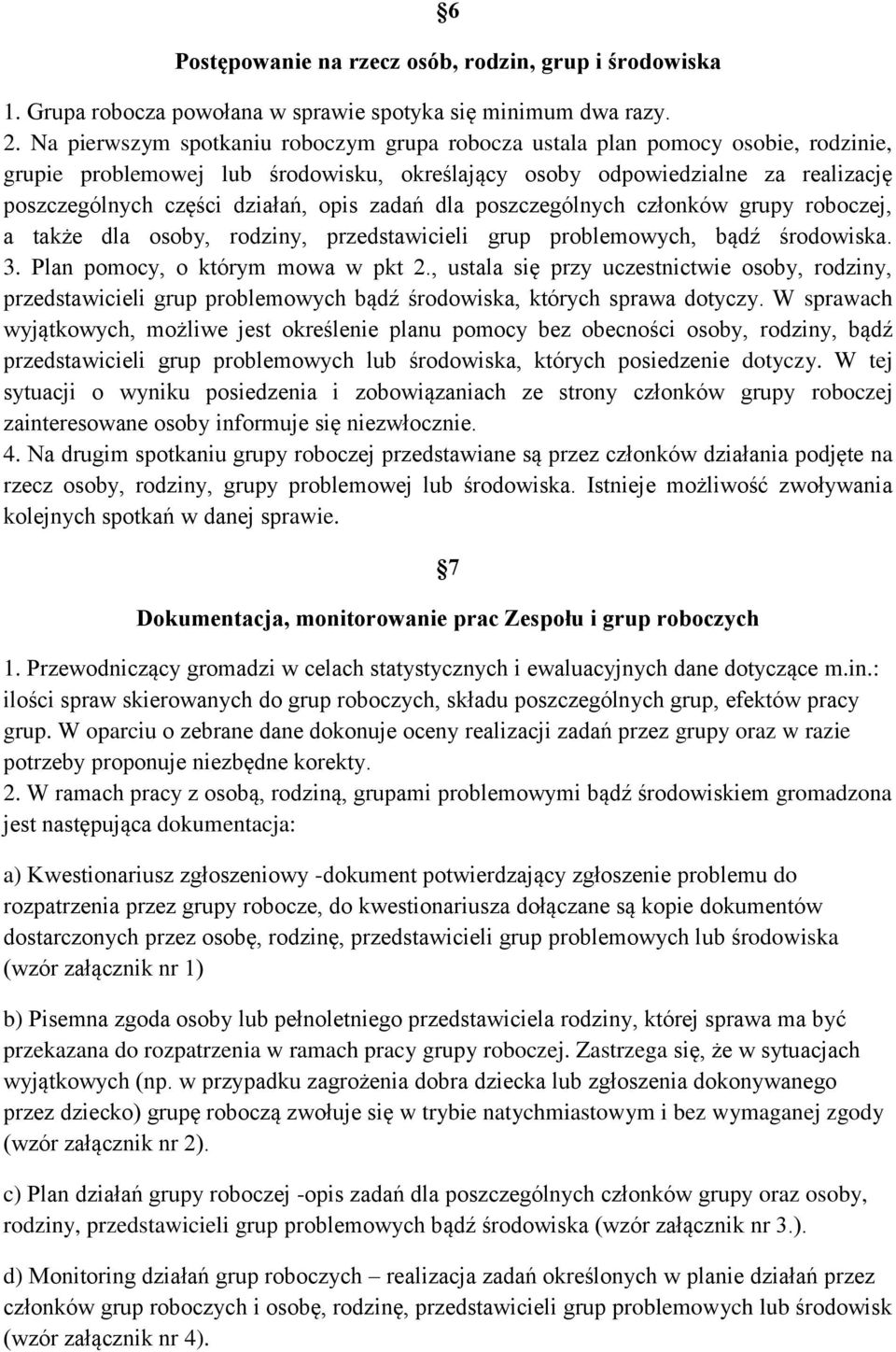 opis zadań dla poszczególnych członków grupy roboczej, a także dla osoby, rodziny, przedstawicieli grup problemowych, bądź środowiska. 3. Plan pomocy, o którym mowa w pkt 2.