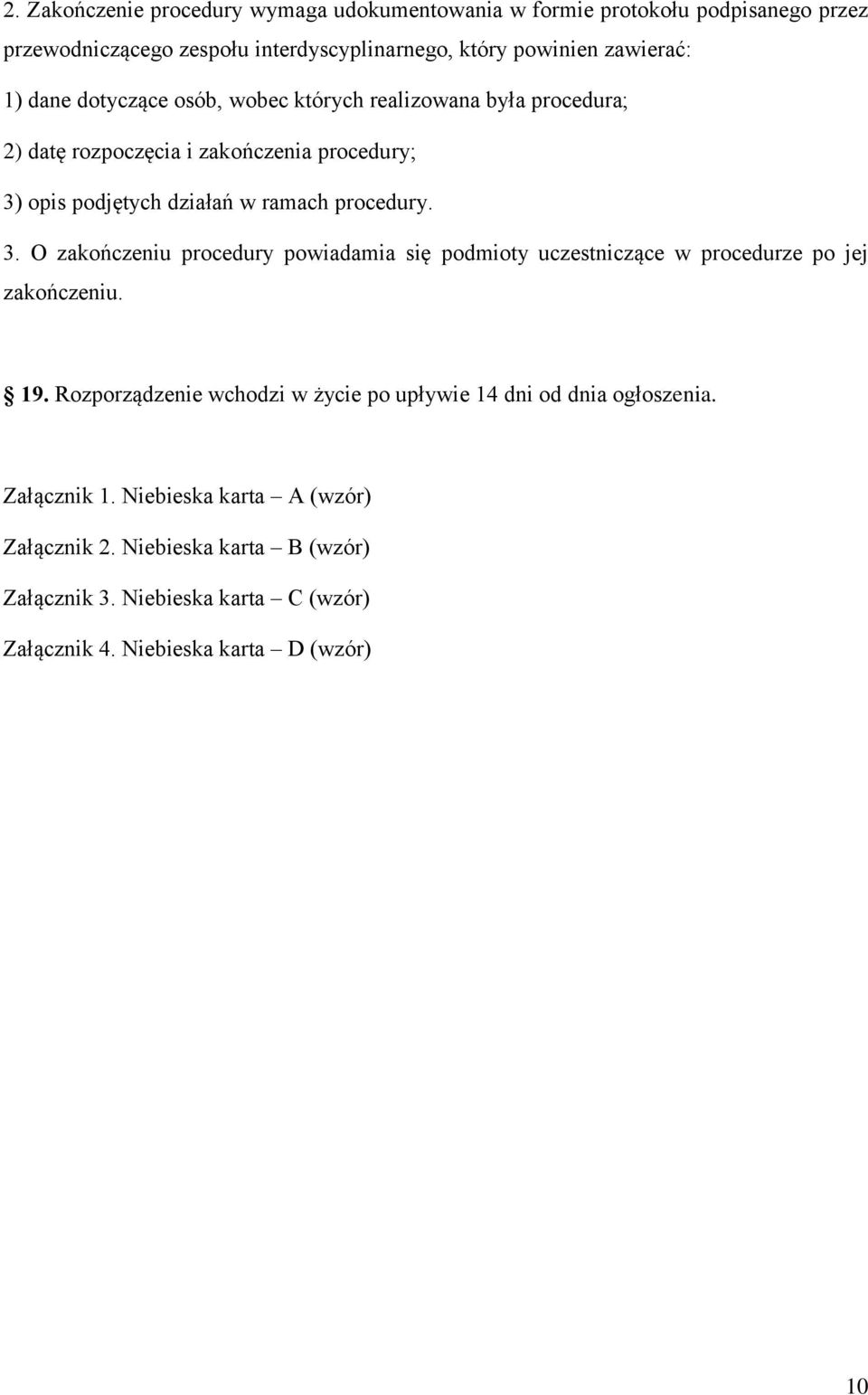 opis podjętych działań w ramach procedury. 3. O zakończeniu procedury powiadamia się podmioty uczestniczące w procedurze po jej zakończeniu. 19.