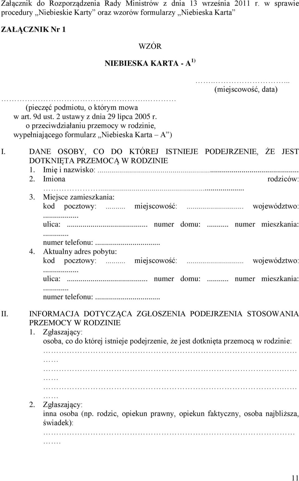 DANE OSOBY, CO DO KTÓREJ ISTNIEJE PODEJRZENIE, ŻE JEST DOTKNIĘTA PRZEMOCĄ W RODZINIE 1. Imię i nazwisko:... 2. Imiona rodziców:... 3. Miejsce zamieszkania: kod pocztowy:... miejscowość:... województwo:.