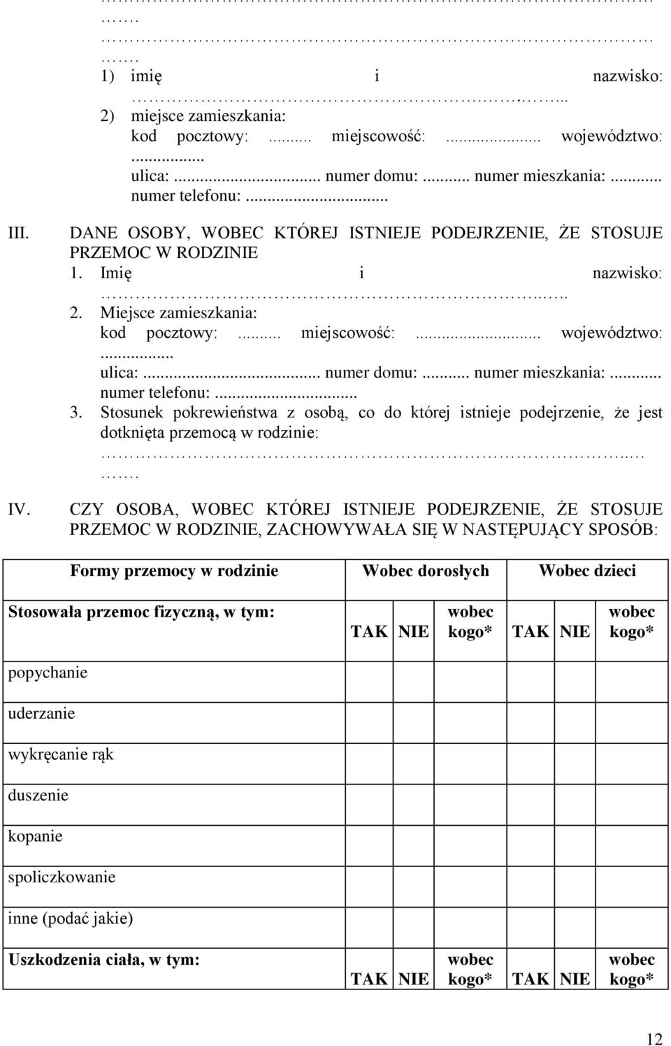 .. numer mieszkania:... numer telefonu:... 3. Stosunek pokrewieństwa z osobą, co do której istnieje podejrzenie, że jest dotknięta przemocą w rodzinie:.