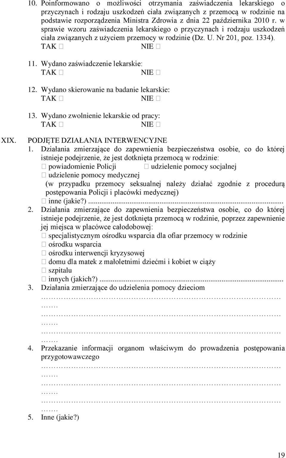 Wydano zaświadczenie lekarskie: TAK NIE 12. Wydano skierowanie na badanie lekarskie: TAK NIE 13. Wydano zwolnienie lekarskie od pracy: TAK NIE XIX. PODJĘTE DZIAŁANIA INTERWENCYJNE 1.