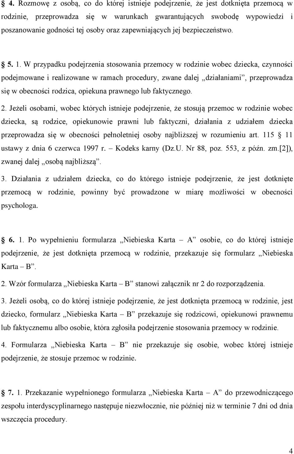 W przypadku podejrzenia stosowania przemocy w rodzinie wobec dziecka, czynności podejmowane i realizowane w ramach procedury, zwane dalej działaniami, przeprowadza się w obecności rodzica, opiekuna