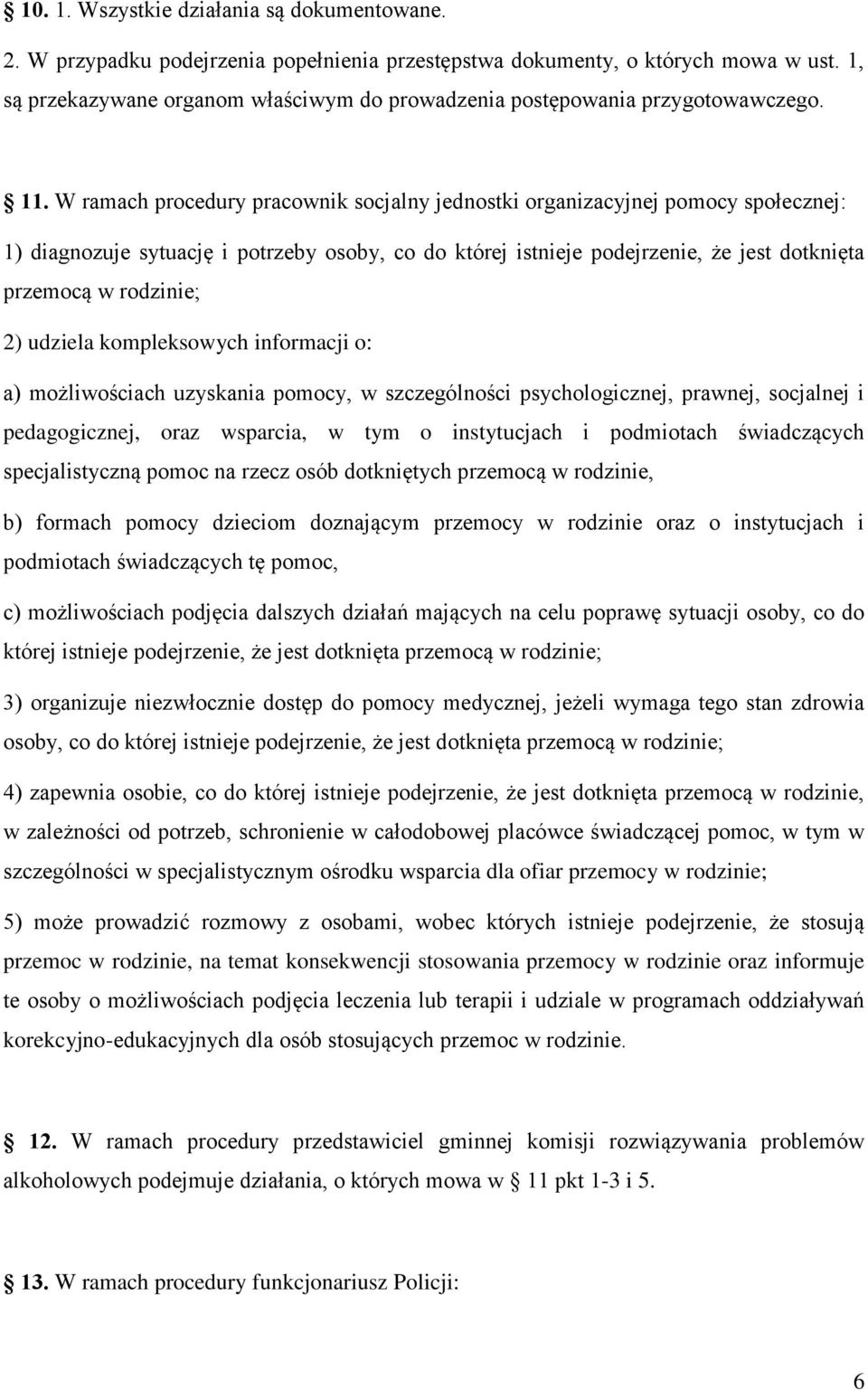 W ramach procedury pracownik socjalny jednostki organizacyjnej pomocy społecznej: 1) diagnozuje sytuację i potrzeby osoby, co do której istnieje podejrzenie, że jest dotknięta przemocą w rodzinie; 2)