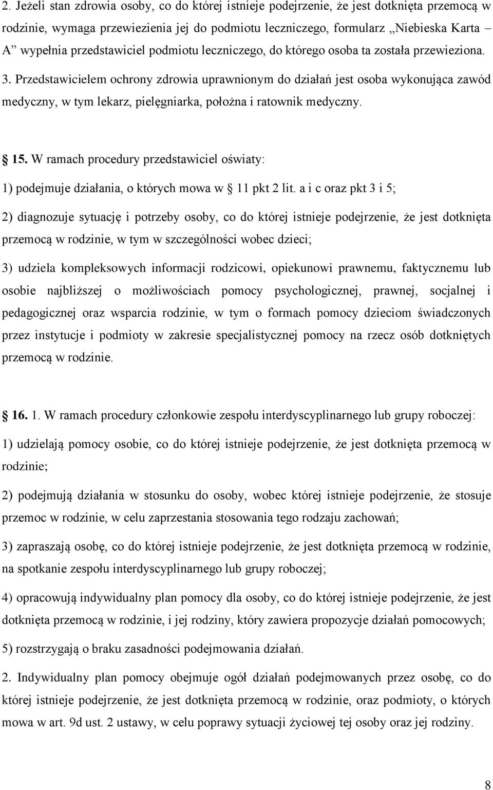 Przedstawicielem ochrony zdrowia uprawnionym do działań jest osoba wykonująca zawód medyczny, w tym lekarz, pielęgniarka, położna i ratownik medyczny. 15.