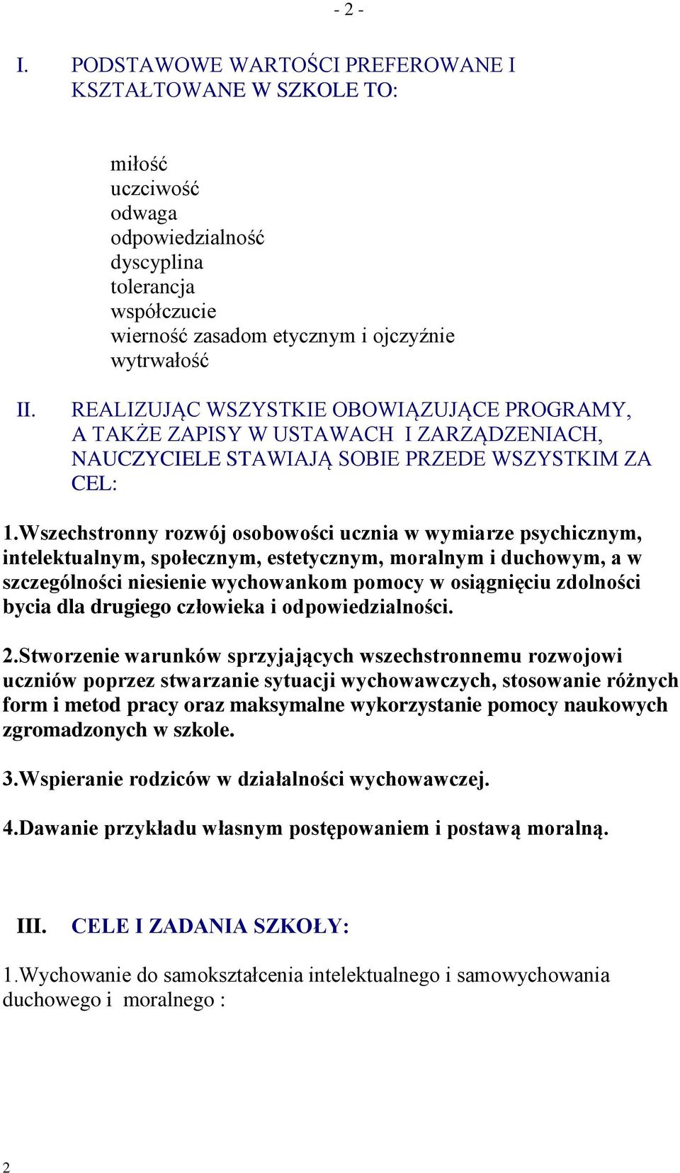 Wszechstronny rozwój osobowości ucznia w wymiarze psychicznym, intelektualnym, społecznym, estetycznym, moralnym i duchowym, a w szczególności niesienie wychowankom pomocy w osiągnięciu zdolności