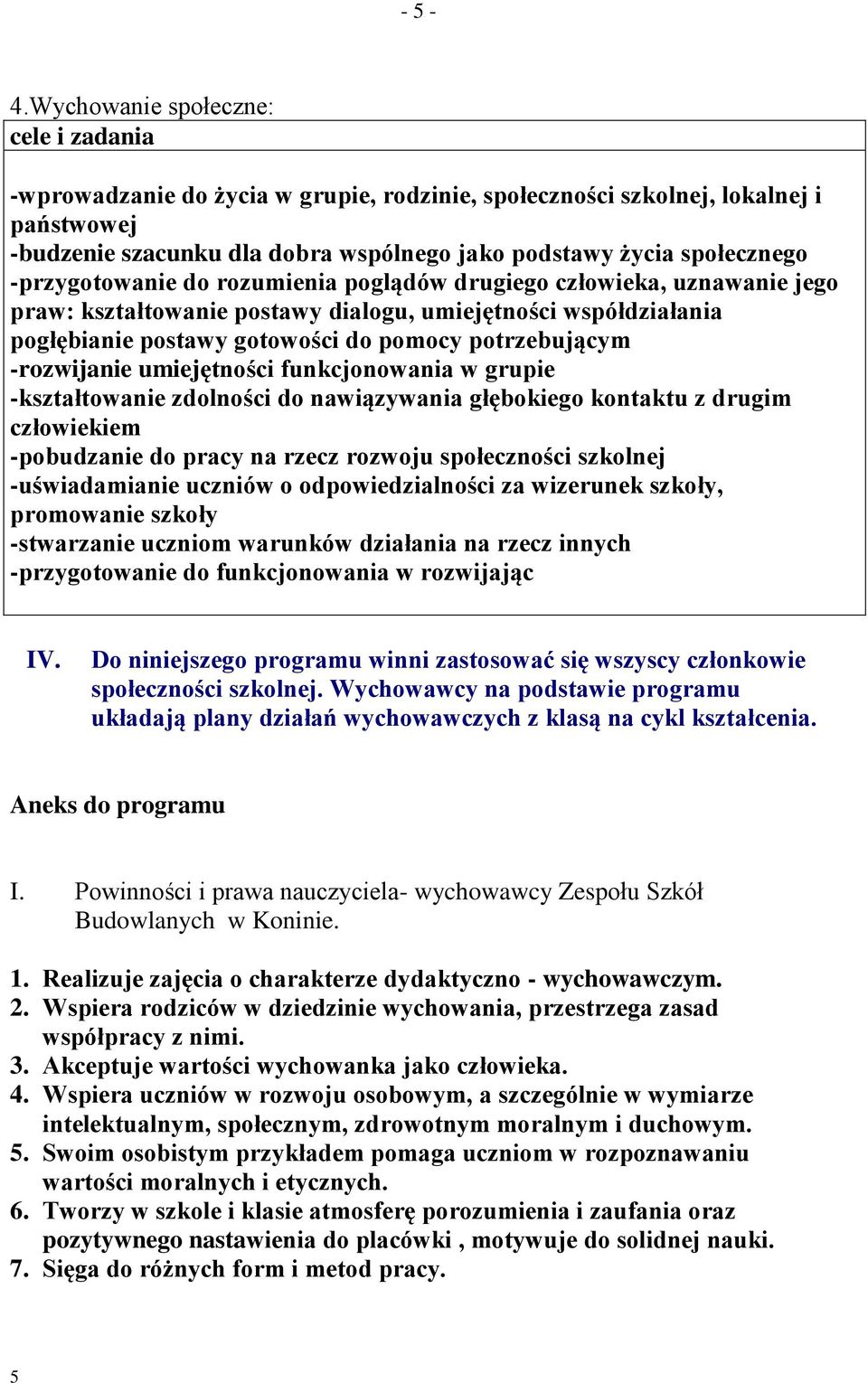 -przygotowanie do rozumienia poglądów drugiego człowieka, uznawanie jego praw: kształtowanie postawy dialogu, umiejętności współdziałania pogłębianie postawy gotowości do pomocy potrzebującym