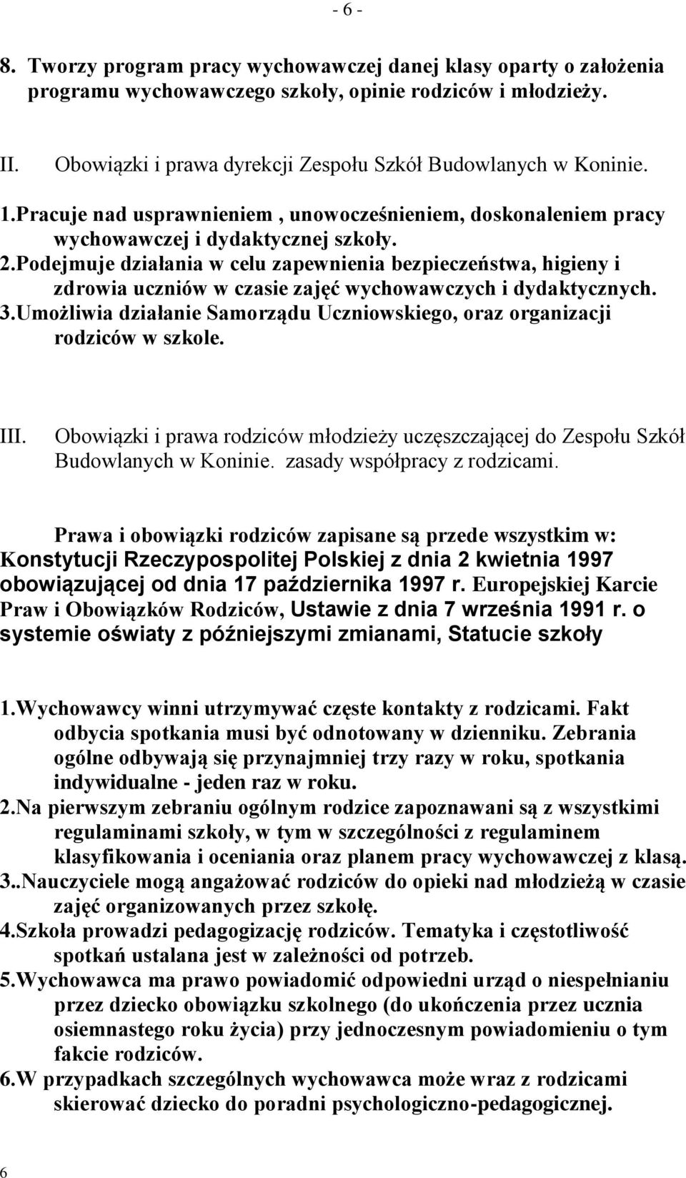 Podejmuje działania w celu zapewnienia bezpieczeństwa, higieny i zdrowia uczniów w czasie zajęć wychowawczych i dydaktycznych. 3.