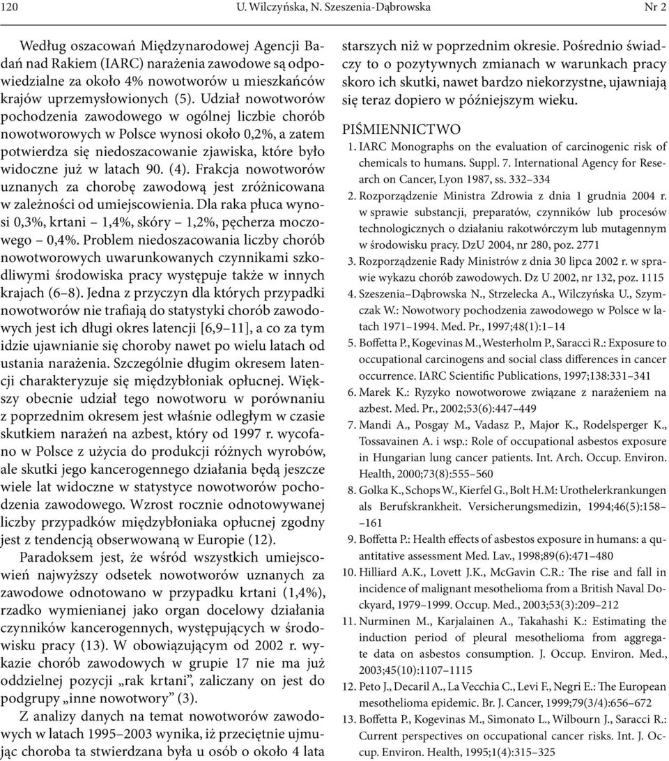 Udział nowotworów pochodzenia zawodowego w ogólnej liczbie chorób nowotworowych w Polsce wynosi około 0,2%, a zatem potwierdza się niedoszacowanie zjawiska, które było widoczne już w latach 90. (4).