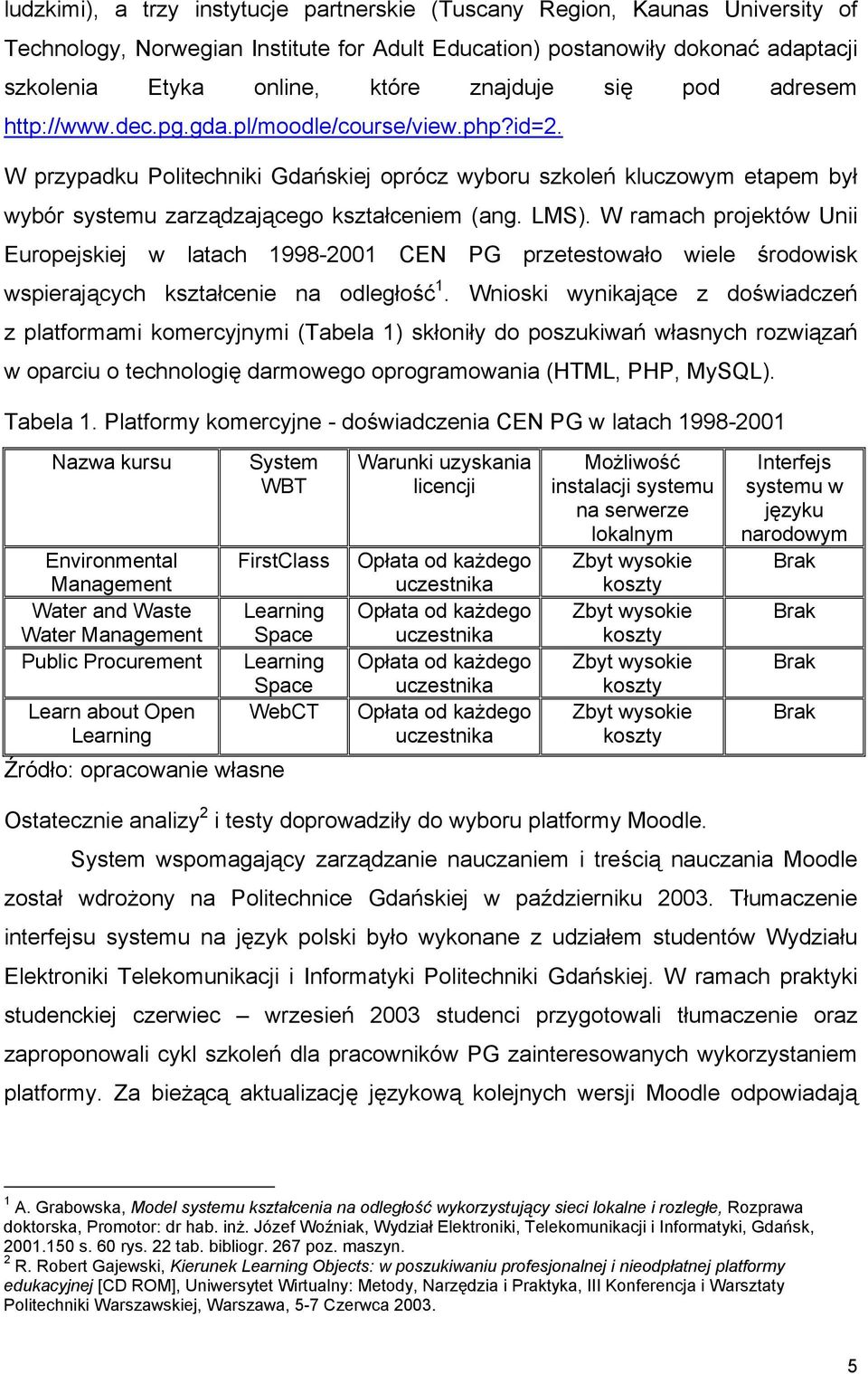 W przypadku Politechniki Gdańskiej oprócz wyboru szkoleń kluczowym etapem był wybór systemu zarządzającego kształceniem (ang. LMS).