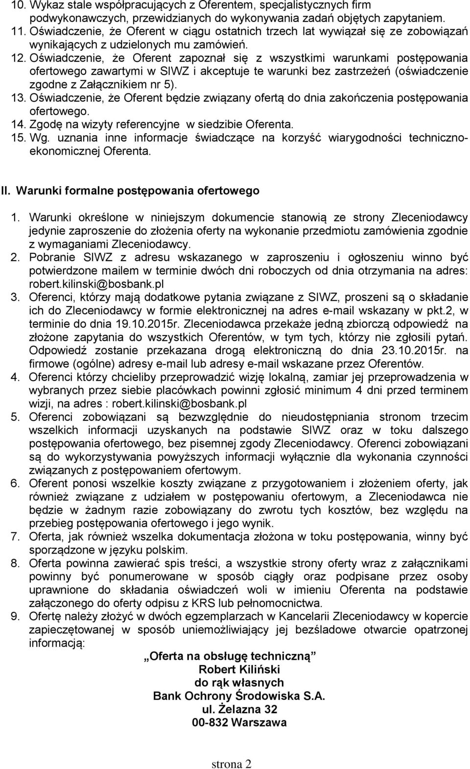 Oświadczenie, że Oferent zapoznał się z wszystkimi warunkami postępowania ofertowego zawartymi w SIWZ i akceptuje te warunki bez zastrzeżeń (oświadczenie zgodne z Załącznikiem nr 5). 13.