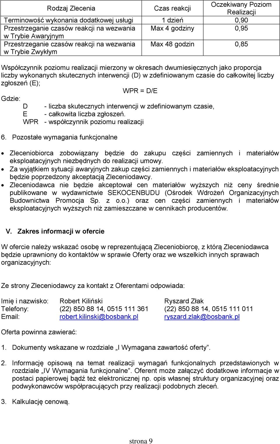 interwencji (D) w zdefiniowanym czasie do całkowitej liczby zgłoszeń (E); WPR = D/E Gdzie: D - liczba skutecznych interwencji w zdefiniowanym czasie, E - całkowita liczba zgłoszeń.