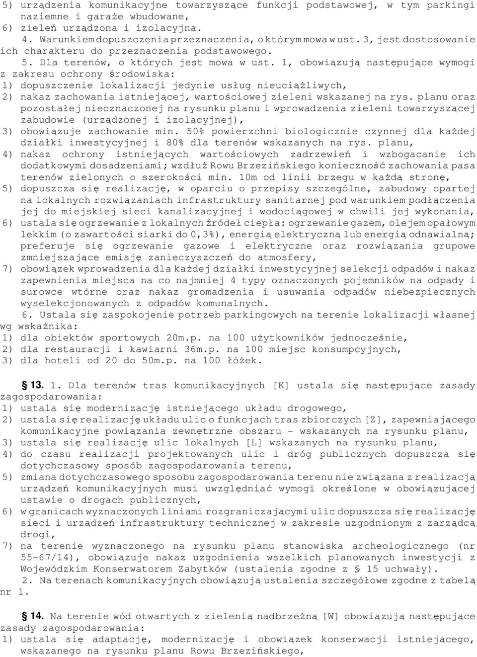 1, obowiązują następujące wymogi z zakresu ochrony środowiska: 1) dopuszczenie lokalizacji jedynie usług nieuciążliwych, 2) nakaz zachowania istniejącej, wartościowej zieleni wskazanej na rys.