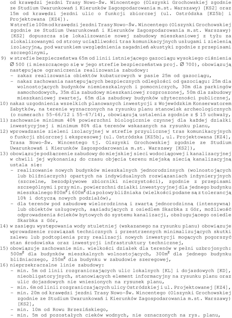 W strefie 100m  Warszawy) [KS2] dopuszcza się lokalizowanie nowej zabudowy mieszkaniowej z tyłu za zlokalizowanymi od strony uciążliwości tras komunikacyjnych usługami i zielenią izolacyjną, pod