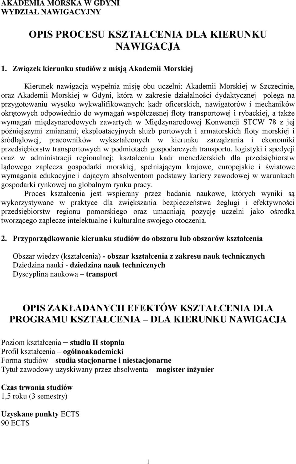 dydaktycznej polega na przygotowaniu wysoko wykwalifikowanych: kadr oficerskich, nawigatorów i mechaników okrętowych odpowiednio do wymagań współczesnej floty transportowej i rybackiej, a także