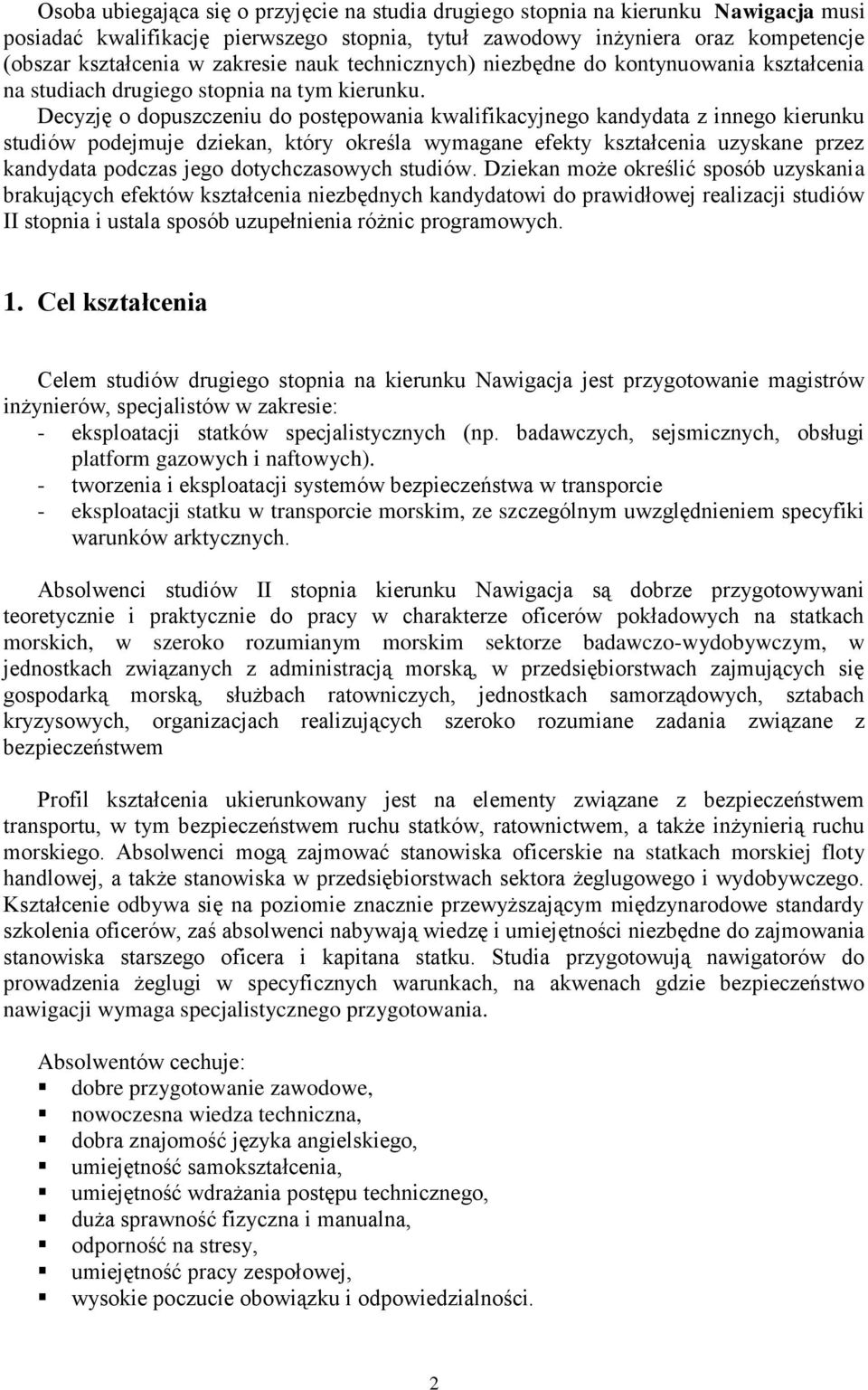 Decyzję o dopuszczeniu do postępowania kwalifikacyjnego kandydata z innego kierunku studiów podejmuje dziekan, który określa wymagane efekty kształcenia uzyskane przez kandydata podczas jego