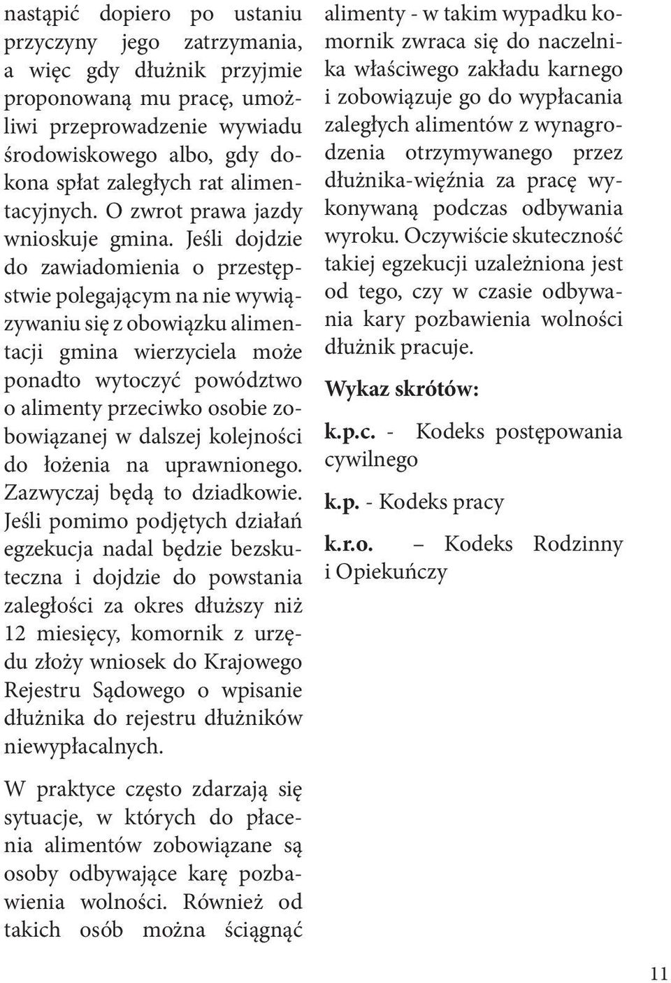 Jeśli dojdzie do zawiadomienia o przestępstwie polegającym na nie wywiązywaniu się z obowiązku alimentacji gmina wierzyciela może ponadto wytoczyć powództwo o alimenty przeciwko osobie zobowiązanej w