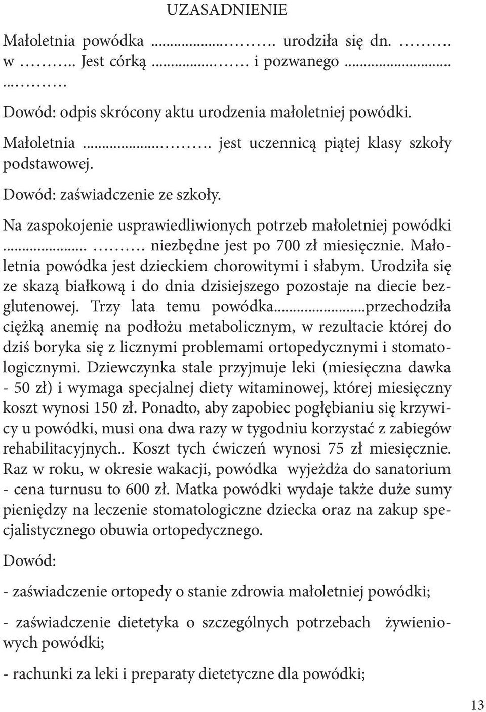 Urodziła się ze skazą białkową i do dnia dzisiejszego pozostaje na diecie bezglutenowej. Trzy lata temu powódka.
