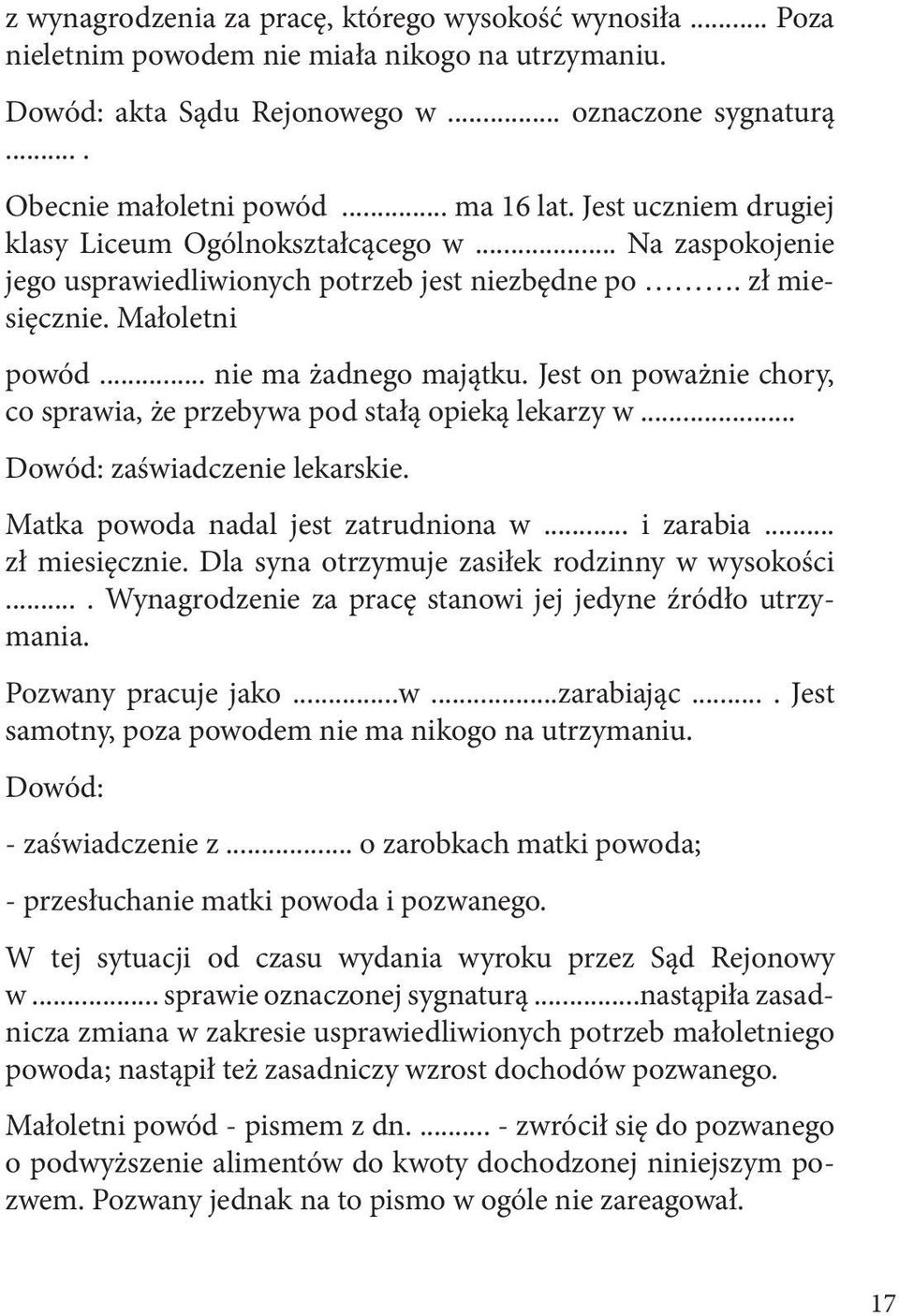 Jest on poważnie chory, co sprawia, że przebywa pod stałą opieką lekarzy w... Dowód: zaświadczenie lekarskie. Matka powoda nadal jest zatrudniona w... i zarabia... zł miesięcznie.