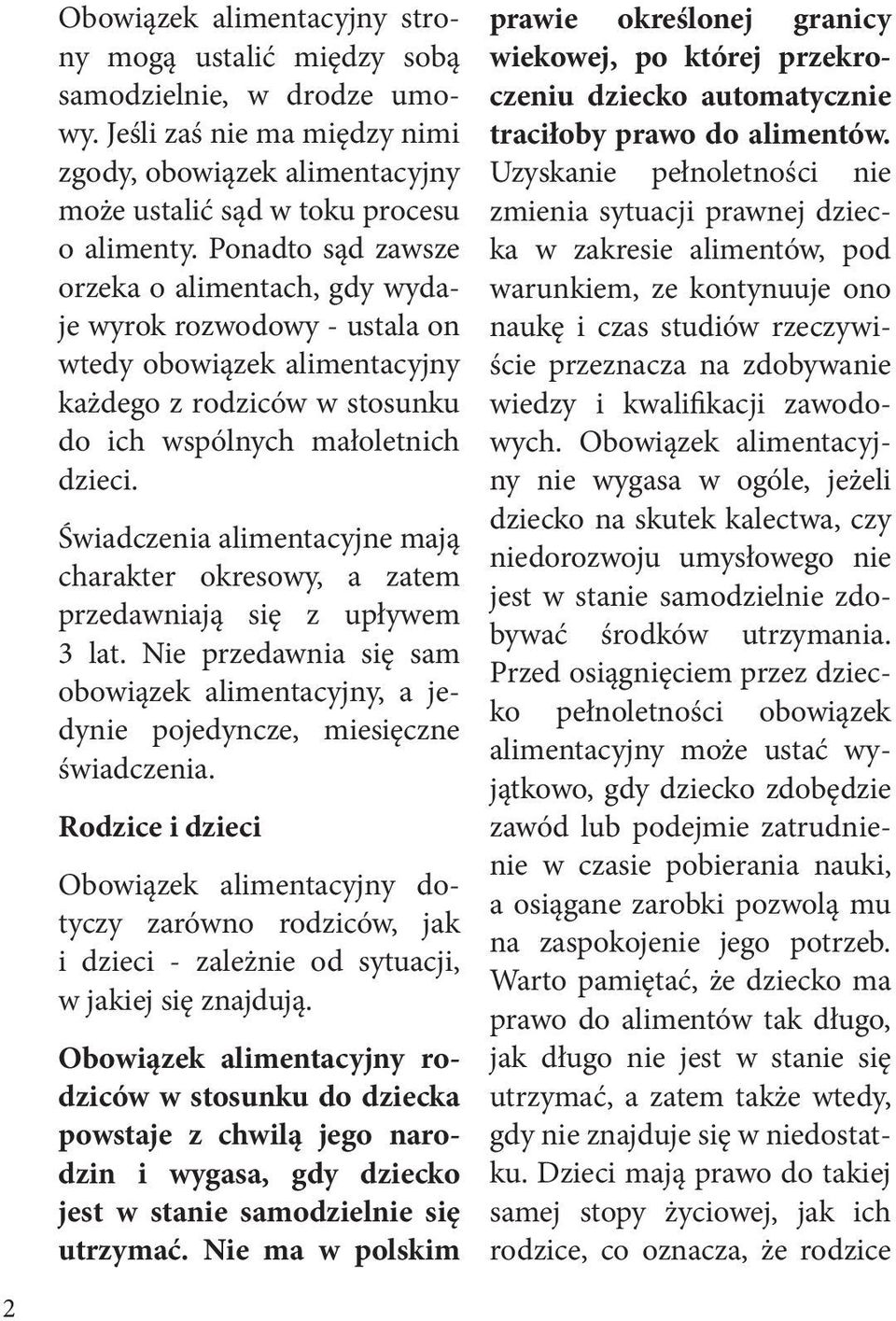 Świadczenia alimentacyjne mają charakter okresowy, a zatem przedawniają się z upływem 3 lat. Nie przedawnia się sam obowiązek alimentacyjny, a jedynie pojedyncze, miesięczne świadczenia.