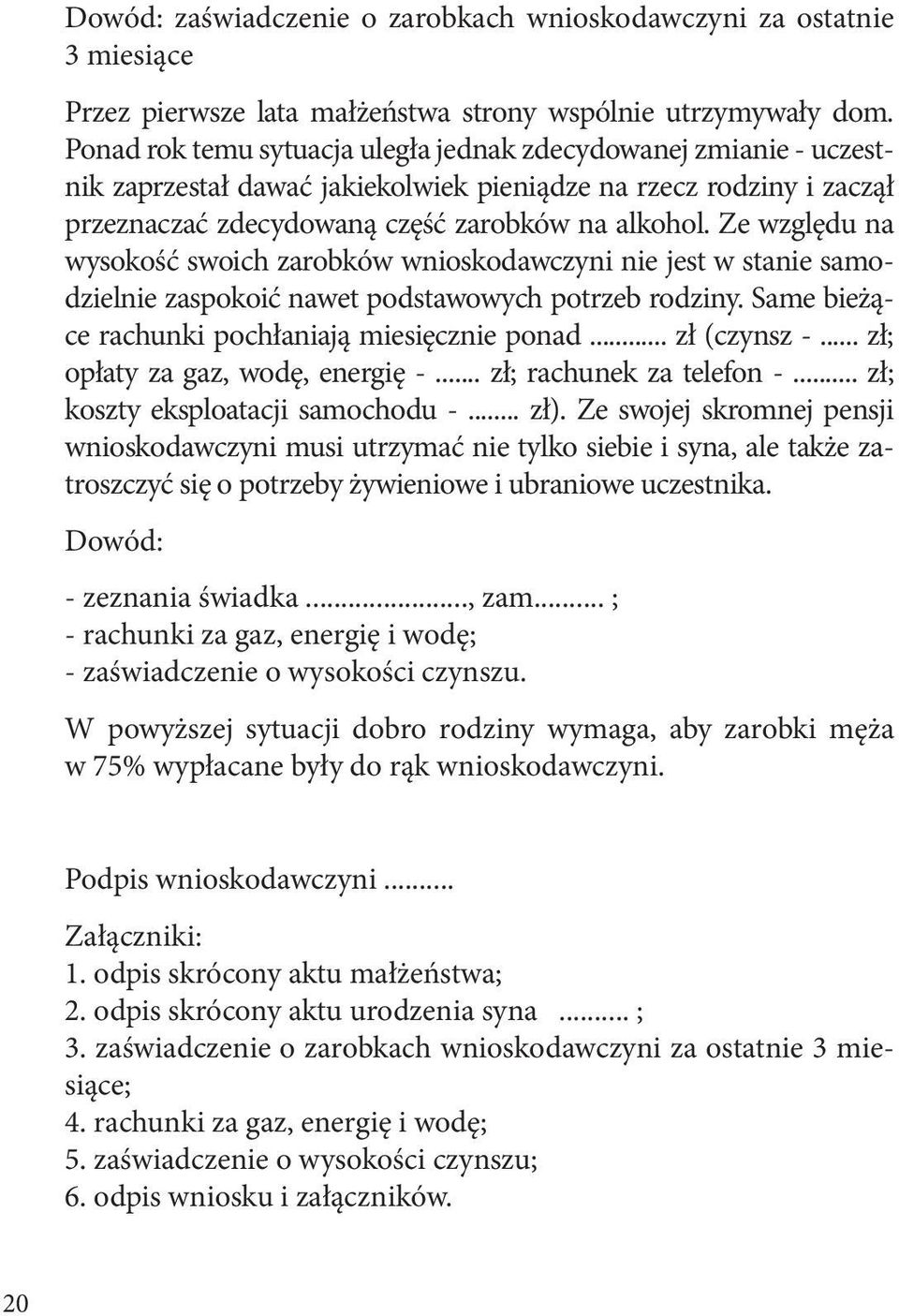 Ze względu na wysokość swoich zarobków wnioskodawczyni nie jest w stanie samodzielnie zaspokoić nawet podstawowych potrzeb rodziny. Same bieżące rachunki pochłaniają miesięcznie ponad... zł (czynsz -.