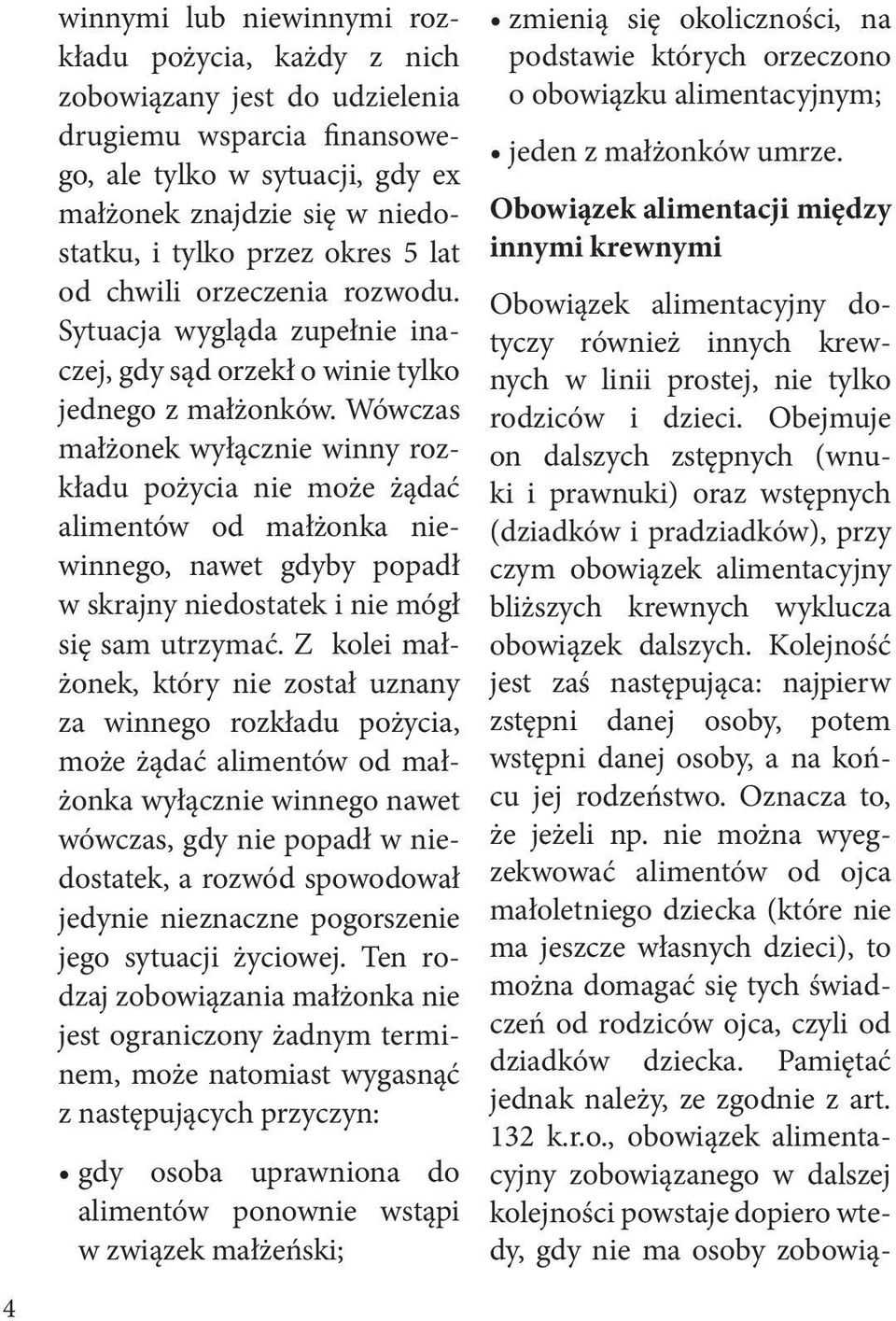 Wówczas małżonek wyłącznie winny rozkładu pożycia nie może żądać alimentów od małżonka niewinnego, nawet gdyby popadł w skrajny niedostatek i nie mógł się sam utrzymać.