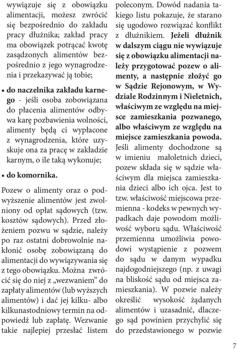 pracę w zakładzie karnym, o ile taką wykonuje; do komornika. Pozew o alimenty oraz o podwyższenie alimentów jest zwolniony od opłat sądowych (tzw. kosztów sądowych).
