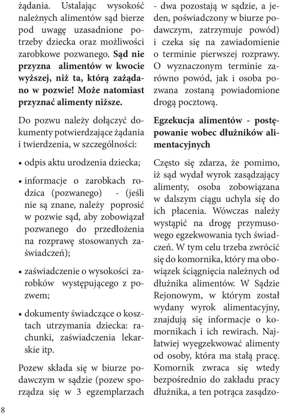 Do pozwu należy dołączyć dokumenty potwierdzające żądania i twierdzenia, w szczególności: odpis aktu urodzenia dziecka; informacje o zarobkach rodzica (pozwanego) - (jeśli nie są znane, należy