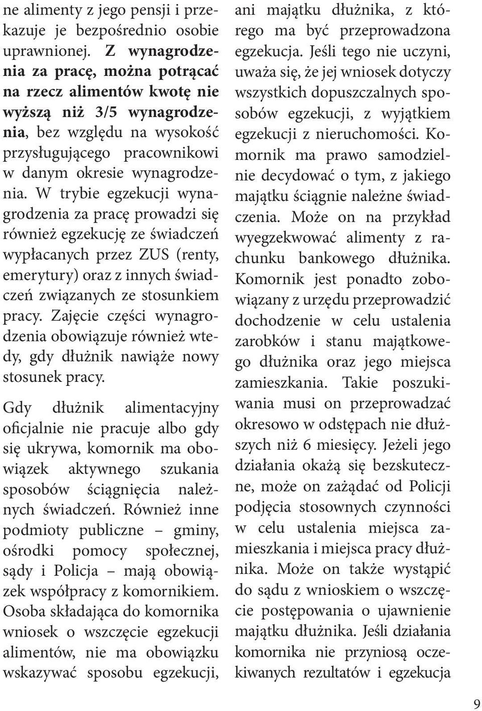 W trybie egzekucji wynagrodzenia za pracę prowadzi się również egzekucję ze świadczeń wypłacanych przez ZUS (renty, emerytury) oraz z innych świadczeń związanych ze stosunkiem pracy.