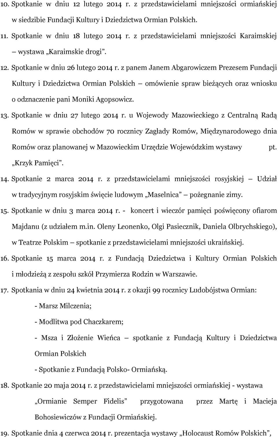 z panem Janem Abgarowiczem Prezesem Fundacji Kultury i Dziedzictwa Ormian Polskich omówienie spraw bieżących oraz wniosku o odznaczenie pani Moniki Agopsowicz. 13. Spotkanie w dniu 27 lutego 2014 r.