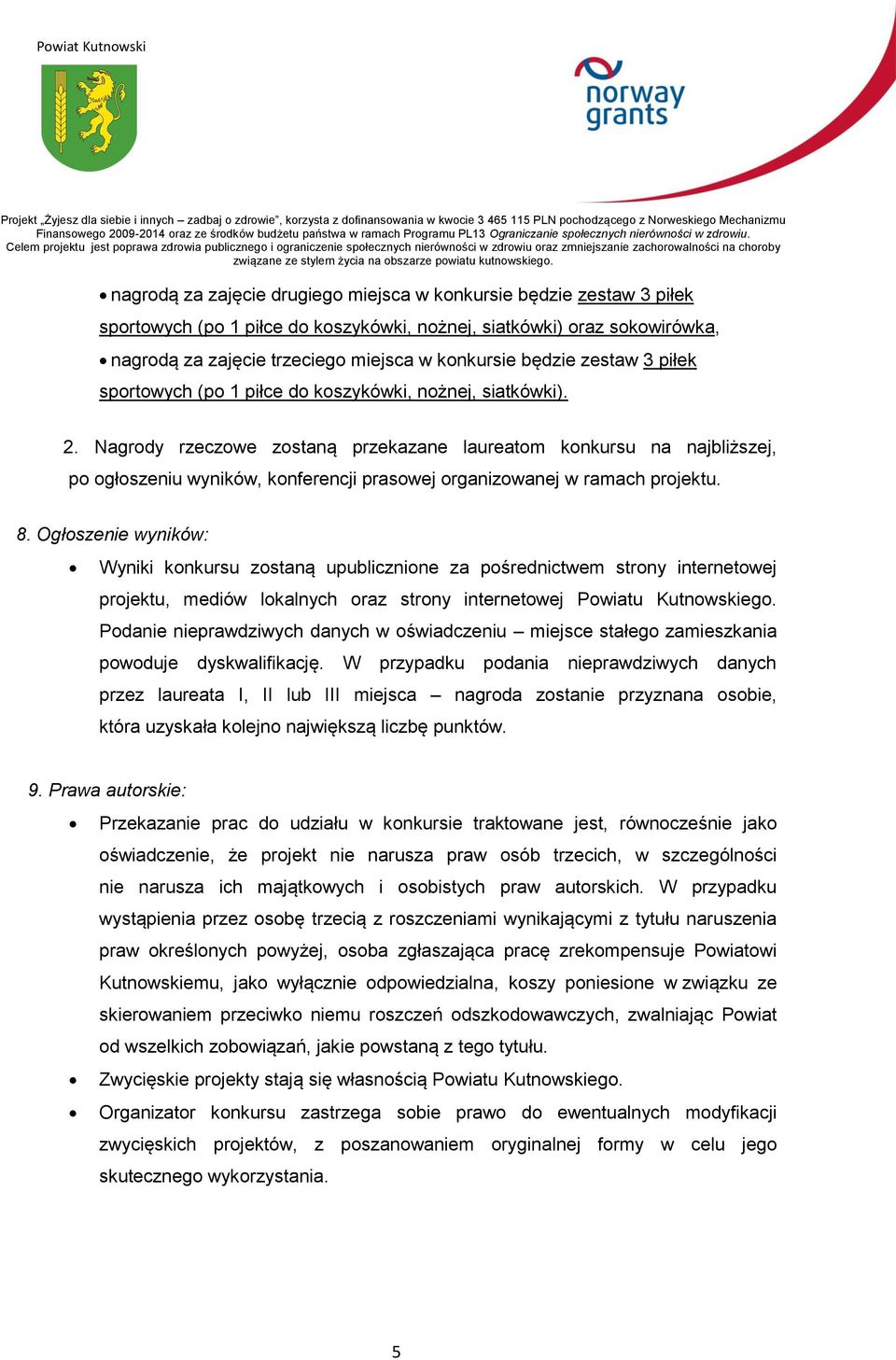 Nagrody rzeczowe zostaną przekazane laureatom konkursu na najbliższej, po ogłoszeniu wyników, konferencji prasowej organizowanej w ramach projektu. 8.