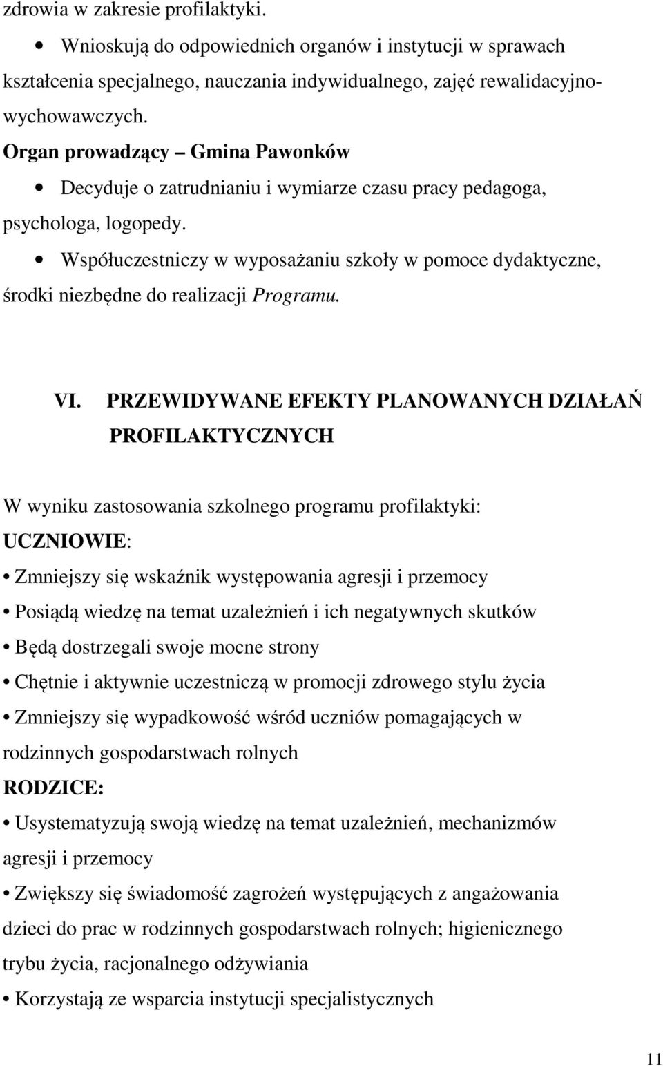 Współuczestniczy w wyposażaniu szkoły w pomoce dydaktyczne, środki niezbędne do realizacji Programu. VI.