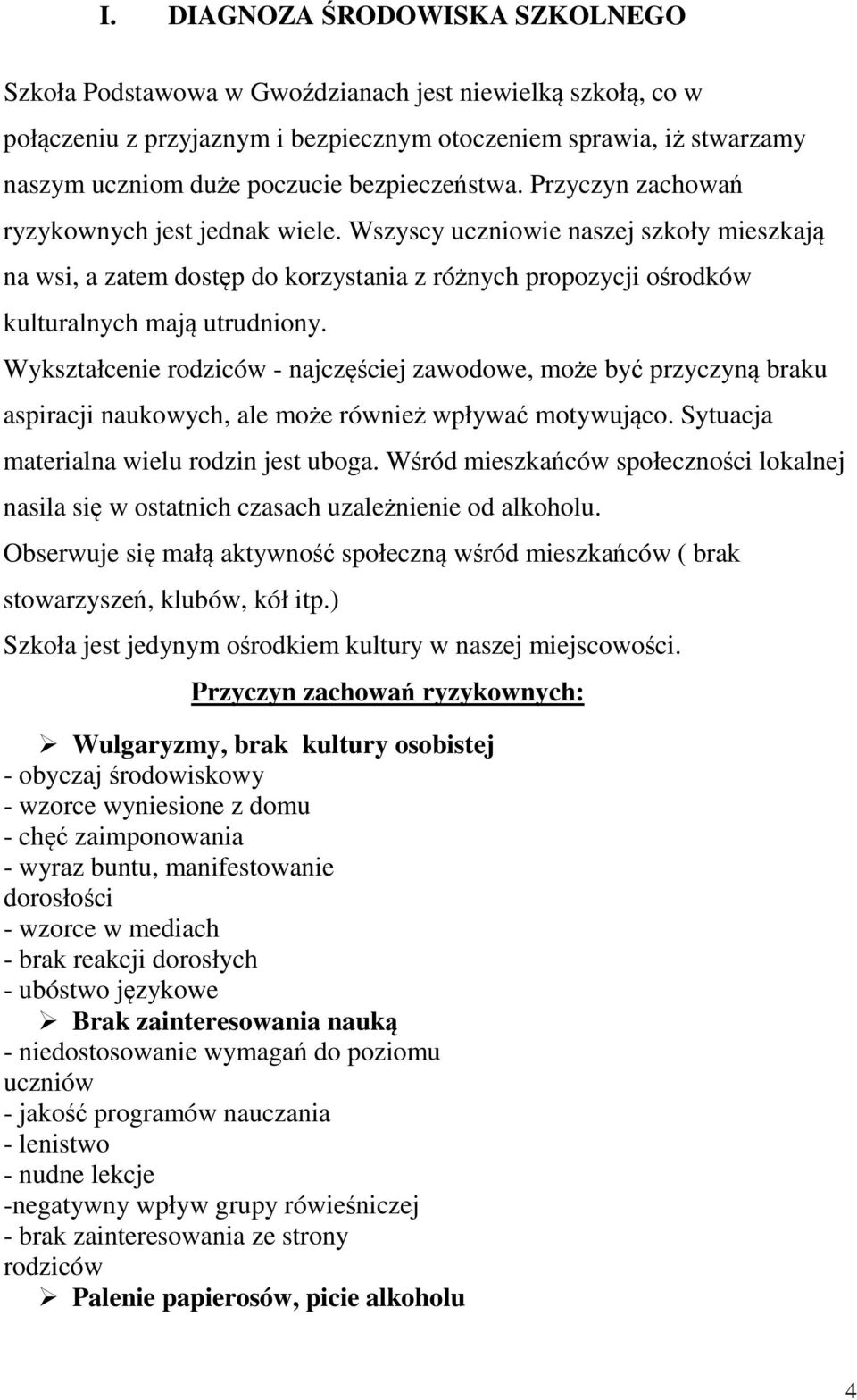 Wszyscy uczniowie naszej szkoły mieszkają na wsi, a zatem dostęp do korzystania z różnych propozycji ośrodków kulturalnych mają utrudniony.