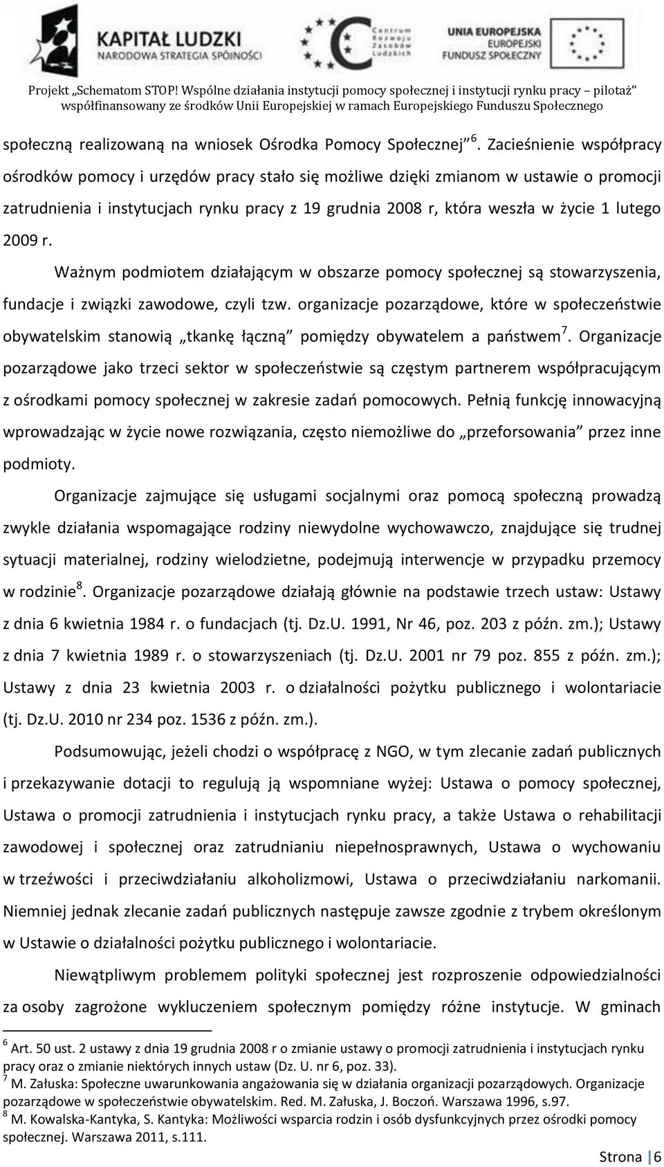 lutego 2009 r. Ważnym podmiotem działającym w obszarze pomocy społecznej są stowarzyszenia, fundacje i związki zawodowe, czyli tzw.