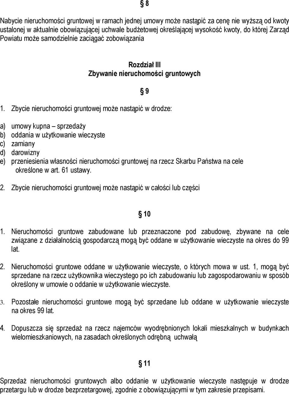 Zbycie nieruchomości gruntowej moŝe nastąpić w drodze: a) umowy kupna sprzedaŝy b) oddania w uŝytkowanie wieczyste c) zamiany d) darowizny e) przeniesienia własności nieruchomości gruntowej na rzecz