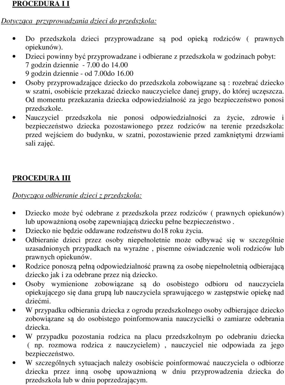 00 Osoby przyprowadzające dziecko do przedszkola zobowiązane są : rozebrać dziecko w szatni, osobiście przekazać dziecko nauczycielce danej grupy, do której uczęszcza.