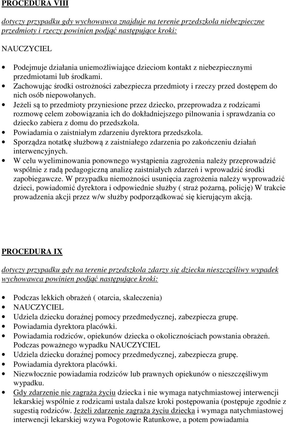 Jeżeli są to przedmioty przyniesione przez dziecko, przeprowadza z rodzicami rozmowę celem zobowiązania ich do dokładniejszego pilnowania i sprawdzania co dziecko zabiera z domu do przedszkola.