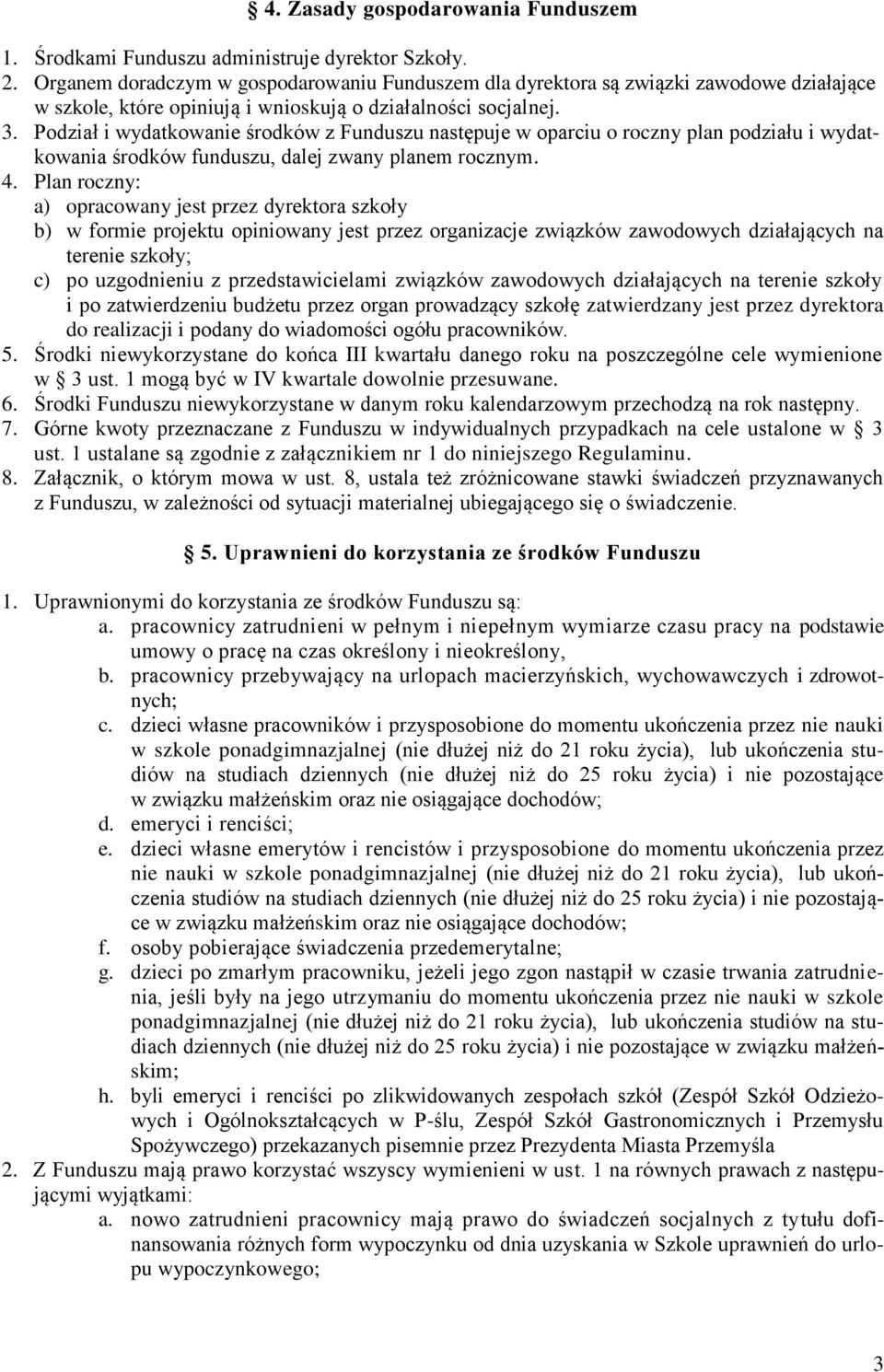 Podział i wydatkowanie środków z Funduszu następuje w oparciu o roczny plan podziału i wydatkowania środków funduszu, dalej zwany planem rocznym. 4.