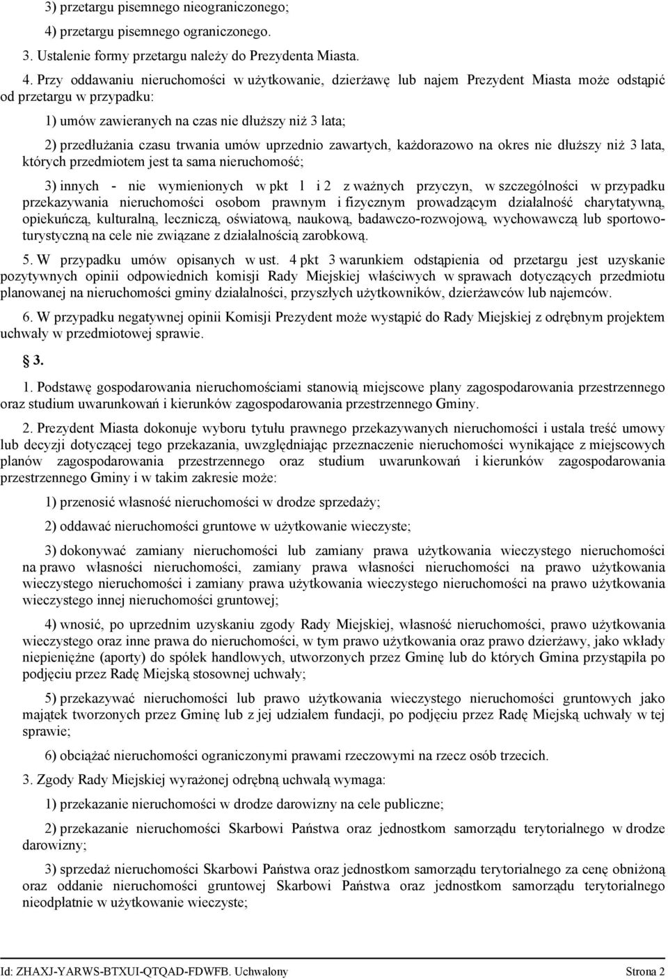 Przy oddawaniu nieruchomości w użytkowanie, dzierżawę lub najem Prezydent Miasta może odstąpić od przetargu w przypadku: 1) umów zawieranych na czas nie dłuższy niż 3 lata; 2) przedłużania czasu