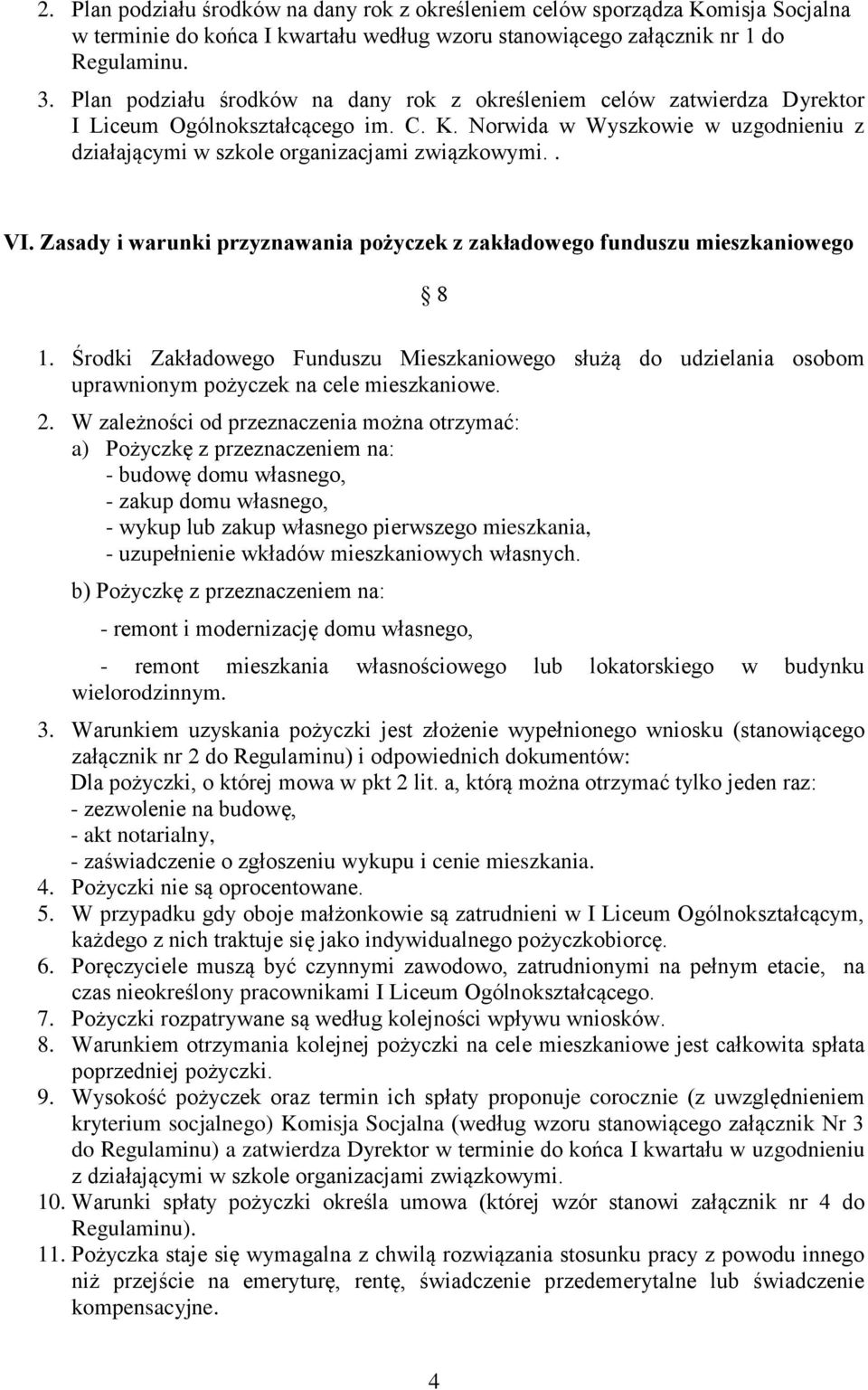 Zasady i warunki przyznawania pożyczek z zakładowego funduszu mieszkaniowego 8 1. Środki Zakładowego Funduszu Mieszkaniowego służą do udzielania osobom uprawnionym pożyczek na cele mieszkaniowe. 2.