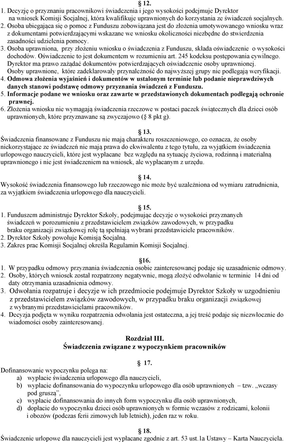 udzielenia pomocy. 3. Osoba uprawniona, przy złożeniu wniosku o świadczenia z Funduszu, składa oświadczenie o wysokości dochodów. Oświadczenie to jest dokumentem w rozumieniu art.