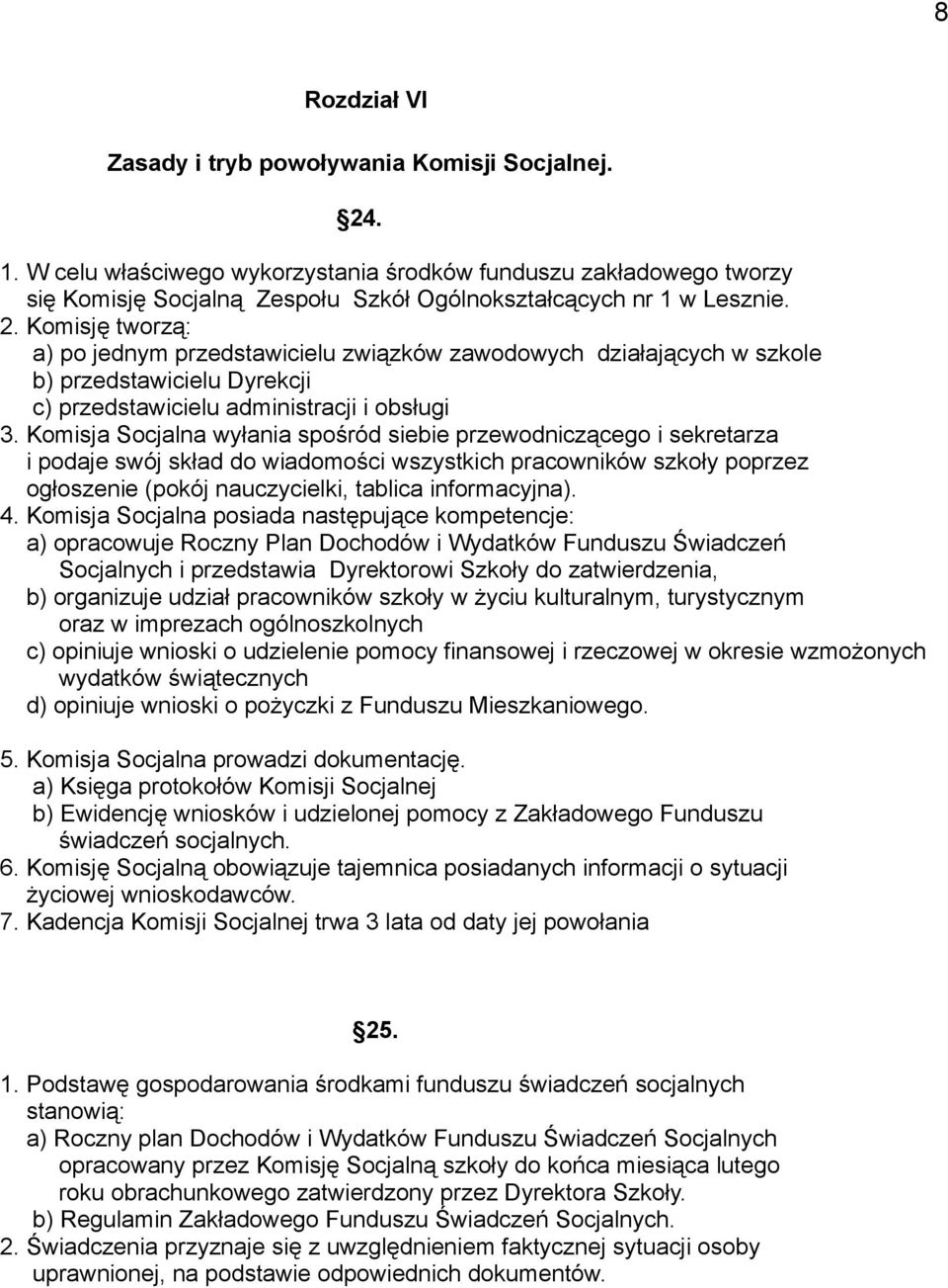 Komisję tworzą: a) po jednym przedstawicielu związków zawodowych działających w szkole b) przedstawicielu Dyrekcji c) przedstawicielu administracji i obsługi 3.