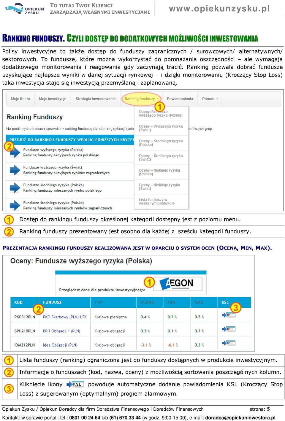 Ranking pozwala dobrać fundusze uzyskujące najlepsze wyniki w danej sytuacji rynkowej i dzięki monitorowaniu (Kroczący Stop Loss) taka inwestycja staje się inwestycją przemyślaną i zaplanowaną.