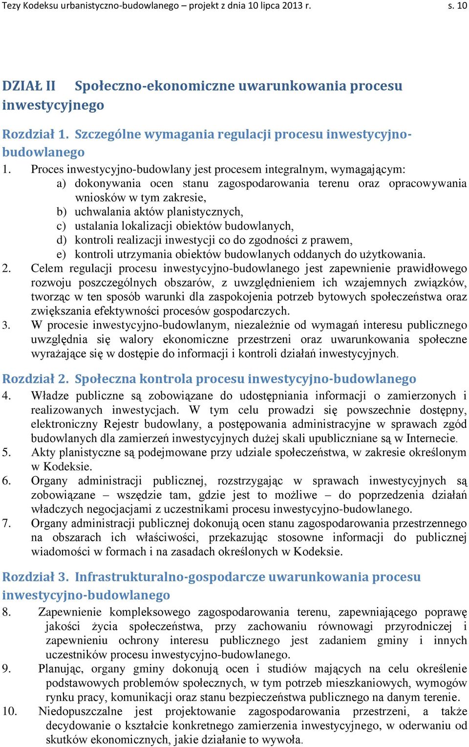 Proces inwestycyjno-budowlany jest procesem integralnym, wymagającym: a) dokonywania ocen stanu zagospodarowania terenu oraz opracowywania wniosków w tym zakresie, b) uchwalania aktów planistycznych,