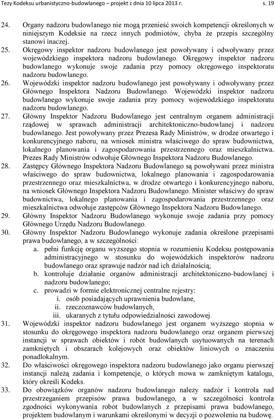 Okręgowy inspektor nadzoru budowlanego jest powoływany i odwoływany przez wojewódzkiego inspektora nadzoru budowlanego.