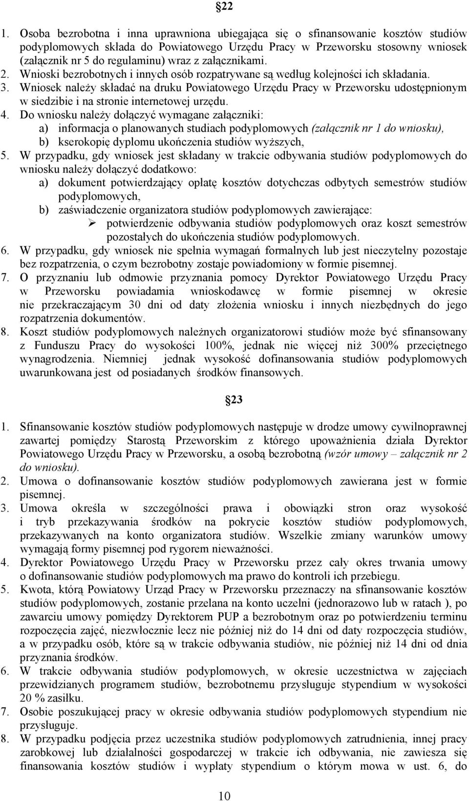 Wniosek należy składać na druku Powiatowego Urzędu Pracy w Przeworsku udostępnionym w siedzibie i na stronie internetowej urzędu. 4.