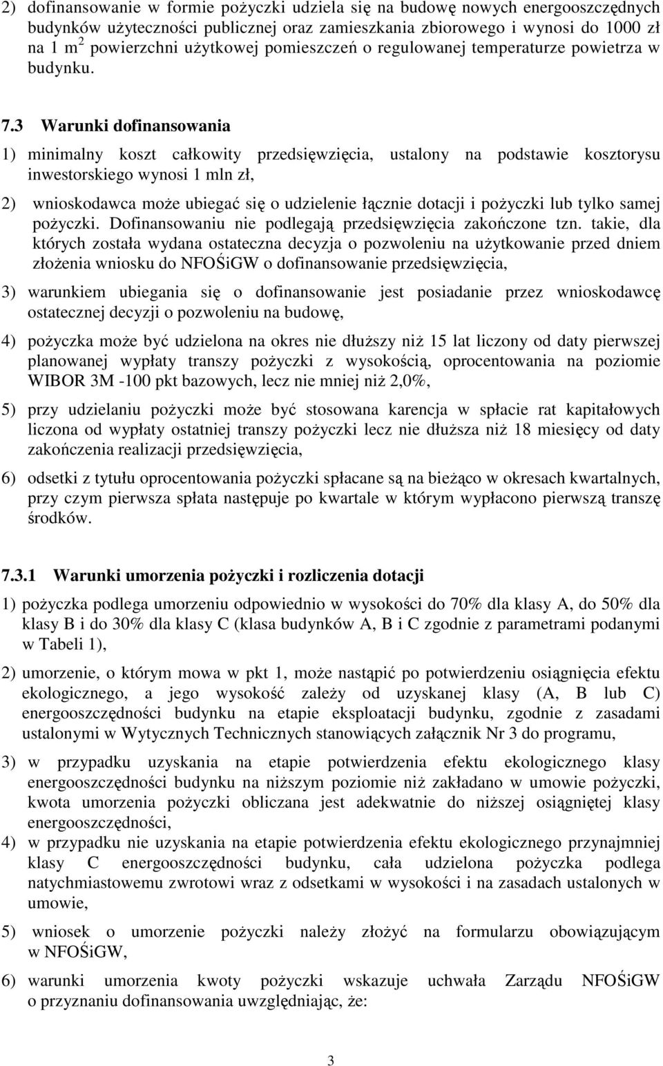 3 Warunki dofinansowania 1) minimalny koszt całkowity przedsięwzięcia, ustalony na podstawie kosztorysu inwestorskiego wynosi 1 mln zł, 2) wnioskodawca może ubiegać się o udzielenie łącznie dotacji i