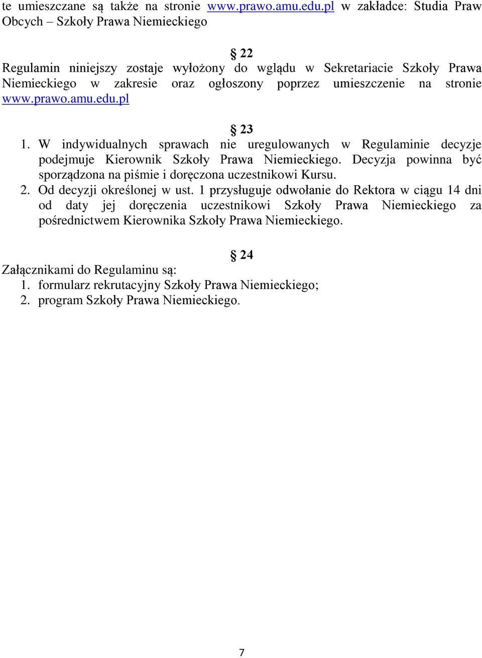 na stronie www.prawo.amu.edu.pl 23 1. W indywidualnych sprawach nie uregulowanych w Regulaminie decyzje podejmuje Kierownik Szkoły Prawa Niemieckiego.