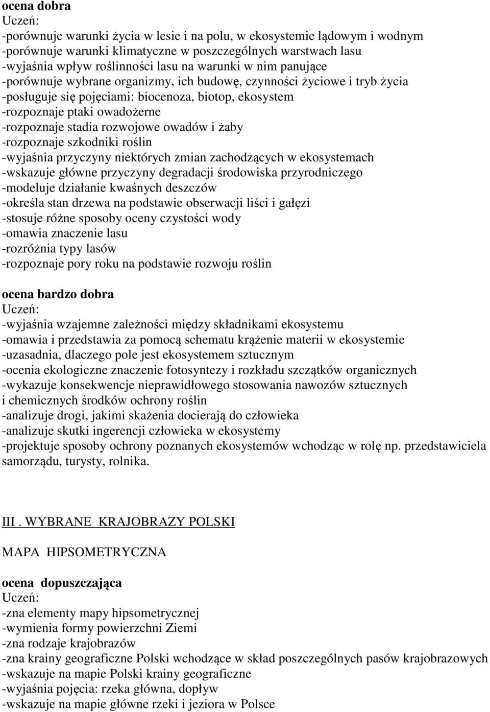 -rozpoznaje szkodniki roślin -wyjaśnia przyczyny niektórych zmian zachodzących w ekosystemach -wskazuje główne przyczyny degradacji środowiska przyrodniczego -modeluje działanie kwaśnych deszczów