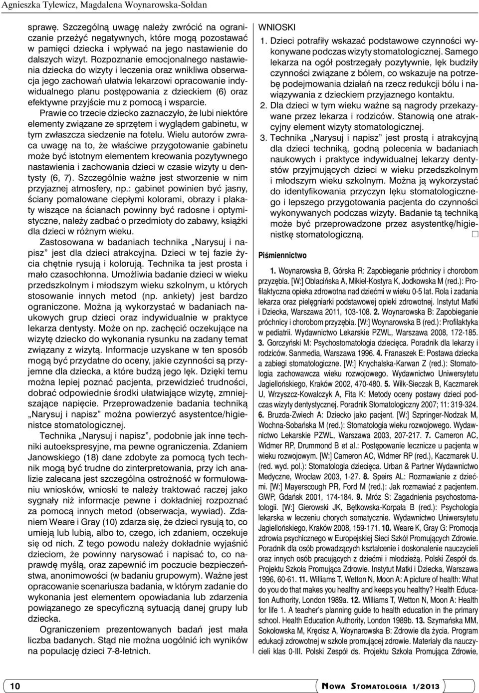 Rozpoznanie emocjonalnego nastawienia dziecka do wizyty i leczenia oraz wnikliwa obserwacja jego zachowań ułatwia lekarzowi opracowanie indywidualnego planu postępowania z dzieckiem (6) oraz