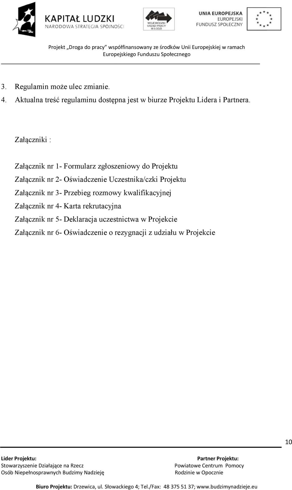 Załączniki : Załącznik nr 1- Formularz zgłoszeniowy do Projektu Załącznik nr 2- Oświadczenie